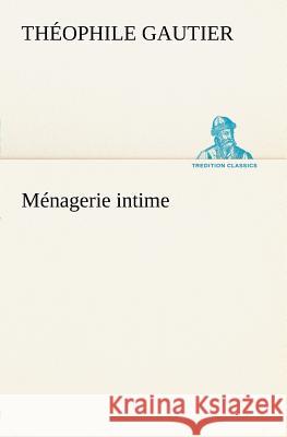 Ménagerie intime Théophile Gautier 9783849125301