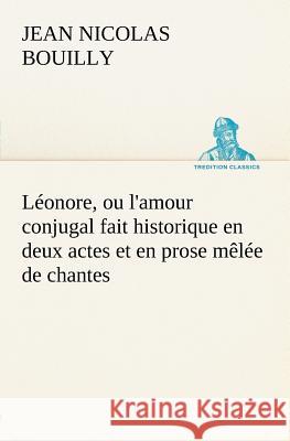 Léonore, ou l'amour conjugal fait historique en deux actes et en prose mêlée de chantes Jean Nicolas Bouilly 9783849125530