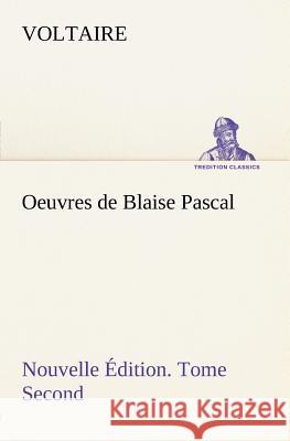 Oeuvres de Blaise Pascal Nouvelle Édition. Tome Second. Voltaire 9783849125554