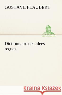 Dictionnaire des idées reçues Gustave Flaubert 9783849125646 Tredition Classics