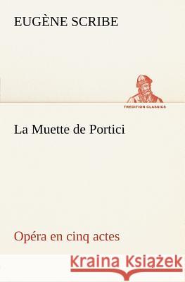 La Muette de Portici Opéra en cinq actes Eugène Scribe 9783849125905