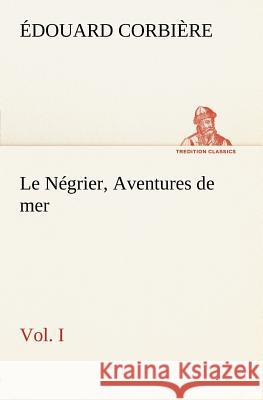 Le Négrier, Vol. I Aventures de mer Édouard Corbière 9783849125950
