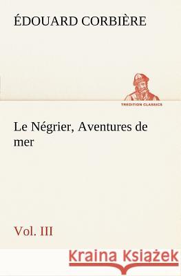 Le Négrier, Vol. III Aventures de mer Édouard Corbière 9783849126001
