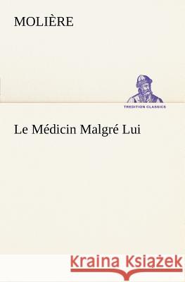 Le Médicin Malgré Lui Molière 9783849126018