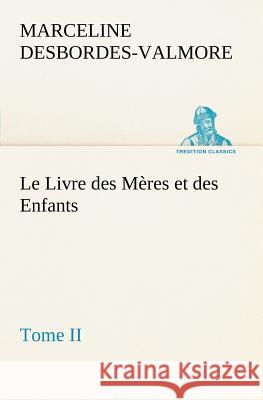 Le Livre des Mères et des Enfants, Tome II Marceline Desbordes-Valmore 9783849126148