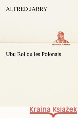 Ubu Roi ou les Polonais Alfred Jarry 9783849126209