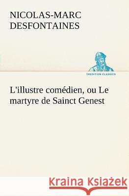 L'illustre comédien, ou Le martyre de Sainct Genest Nicolas-Marc Desfontaines 9783849126308