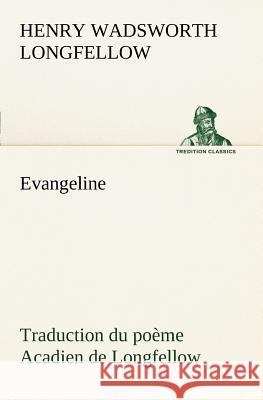 Evangeline Traduction du poème Acadien de Longfellow Henry Wadsworth Longfellow 9783849126483