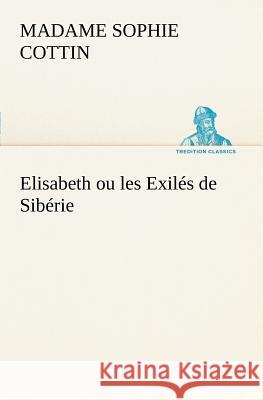 Elisabeth ou les Exilés de Sibérie Madame (Sophie) Cottin 9783849126704