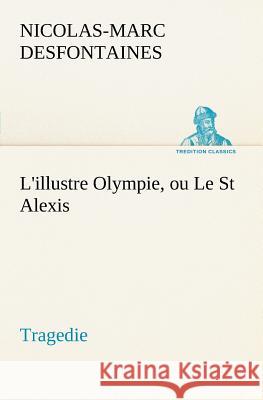 L'illustre Olympie, ou Le St Alexis Tragedie Nicolas-Marc Desfontaines 9783849126711