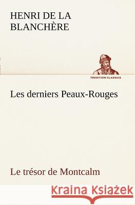 Les derniers Peaux-Rouges Le trésor de Montcalm Henri de La Blanchère 9783849127190