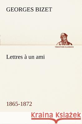 Lettres à un ami, 1865-1872 Georges Bizet 9783849127213