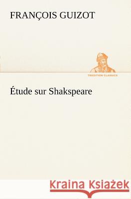 Étude sur Shakspeare M (François) Guizot 9783849127275