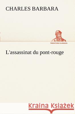 L'assassinat du pont-rouge Charles Barbara 9783849127374
