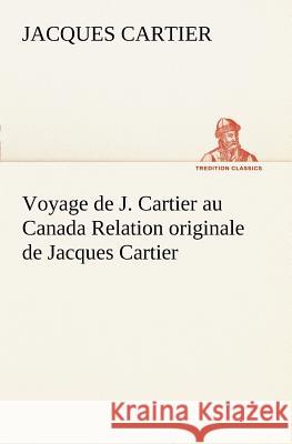 Voyage de J. Cartier au Canada Relation originale de Jacques Cartier Jacques Cartier 9783849127381
