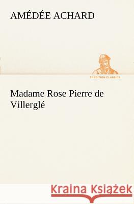 Madame Rose; Pierre de Villerglé Amédée Achard 9783849127428