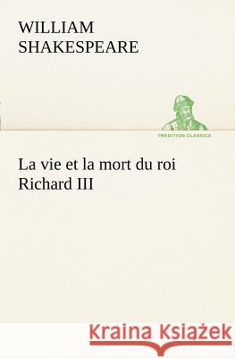 La vie et la mort du roi Richard III William Shakespeare 9783849127978