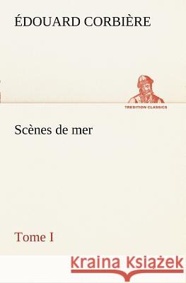 Scènes de mer, Tome I Édouard Corbière 9783849127992