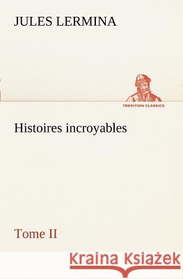 Histoires incroyables, Tome II Jules Lermina 9783849128319