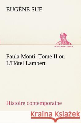 Paula Monti, Tome II ou L'Hôtel Lambert - histoire contemporaine Eugène Sue 9783849128364
