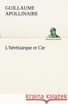 L'hérésiarque et Cie Guillaume Apollinaire 9783849128562
