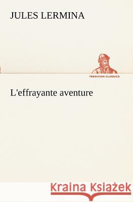 L'effrayante aventure Jules Lermina 9783849128692