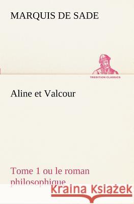 Aline et Valcour, tome 1 ou le roman philosophique Marquis de Sade 9783849129033