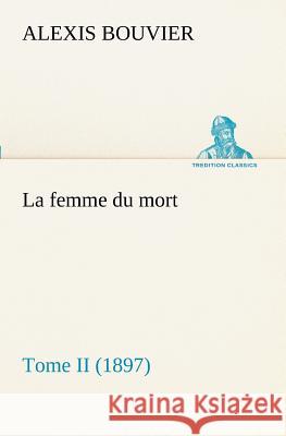 La femme du mort, Tome II (1897) Alexis Bouvier 9783849129088