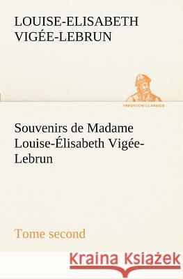 Souvenirs de Madame Louise-Élisabeth Vigée-Lebrun, Tome second Louise-Elisabeth Vigée-Lebrun 9783849129309