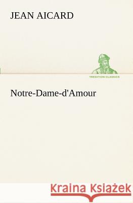 Notre-Dame-d'Amour Jean Francois Victor Aicard 9783849129361