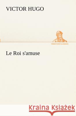 Le Roi s'amuse Victor Hugo 9783849129408