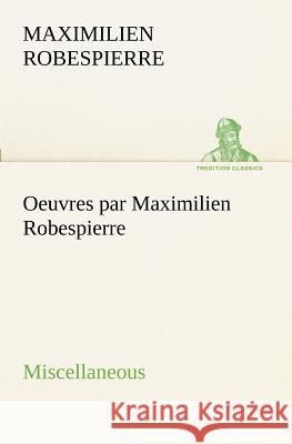 Oeuvres par Maximilien Robespierre - Miscellaneous Maximilien Robespierre 9783849129507