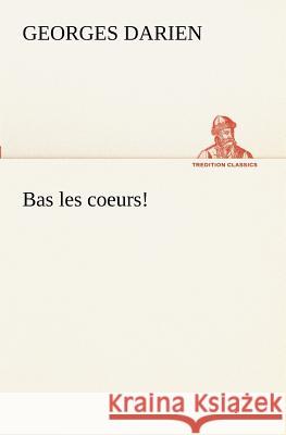 Bas les coeurs! Georges Darien 9783849129750