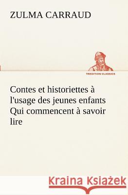 Contes et historiettes à l'usage des jeunes enfants Qui commencent à savoir lire Zulma Carraud 9783849129903