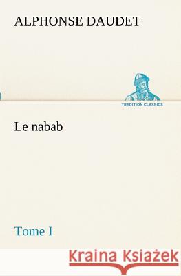 Le nabab, tome I Alphonse Daudet 9783849130008