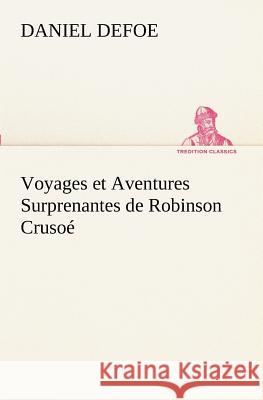 Voyages et Aventures Surprenantes de Robinson Crusoé Daniel Defoe 9783849130053