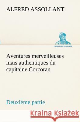 Aventures merveilleuses mais authentiques du capitaine Corcoran Deuxième partie Alfred Assollant 9783849130213