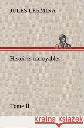 Histoires incroyables, Tome II Jules Lermina 9783849139315
