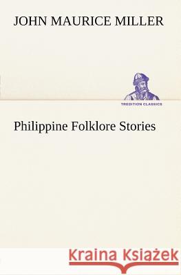 Philippine Folklore Stories John Maurice Miller 9783849147259