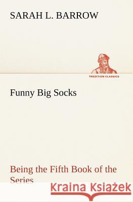 Funny Big Socks Being the Fifth Book of the Series Sarah L Barrow 9783849147457