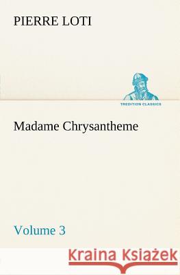 Madame Chrysantheme - Volume 3 Professor Pierre Loti 9783849147648