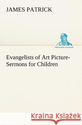 Evangelists of Art Picture-Sermons for Children James Patrick 9783849147679