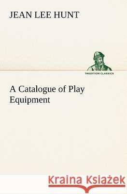 A Catalogue of Play Equipment Jean Lee Hunt 9783849147709