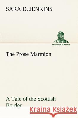 The Prose Marmion A Tale of the Scottish Border Sara D Jenkins 9783849147723