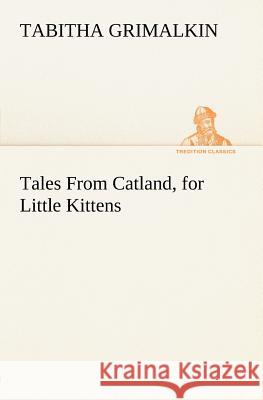 Tales From Catland, for Little Kittens Tabitha Grimalkin 9783849147952