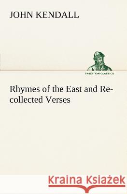 Rhymes of the East and Re-collected Verses John (Aka Dum-Dum) Kendall 9783849147990