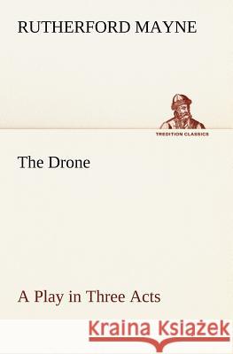 The Drone A Play in Three Acts Rutherford Mayne 9783849148195 Tredition Gmbh