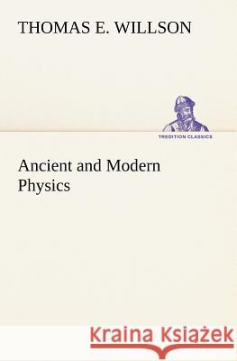 Ancient and Modern Physics Thomas E Willson 9783849148218