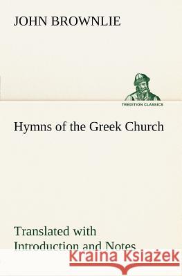 Hymns of the Greek Church Translated with Introduction and Notes John Brownlie 9783849148331