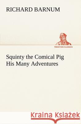 Squinty the Comical Pig His Many Adventures Richard Barnum 9783849148423